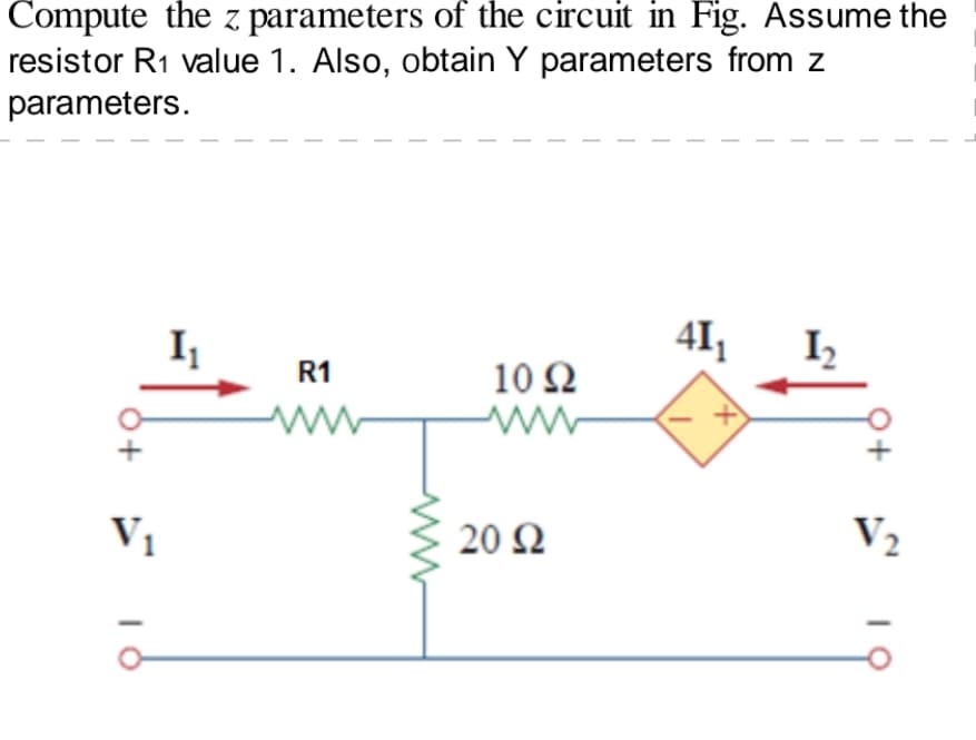 Compute the z parameters of the circuit in Fig. Assume the
resistor R1 value 1. Also, obtain Y parameters from z
parameters.
I1
41,
I
R1
10Ω
ww
Vị
20 Ω
V2
