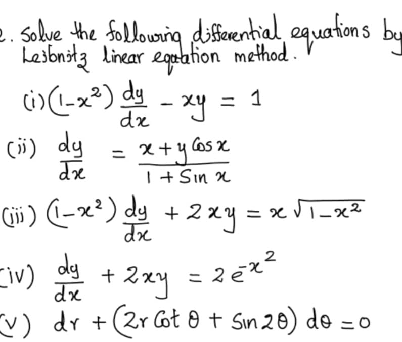 e. solve the followring
differential.
equations bar
heibnitą Linear egplafion method .
(-x²) dy
- xy
= 1
(i) dy
de
X +y Gas x
I + Sin n
Gji ) (-x²) dy + 2 xy = x JT=x²
de
iv) + 2zy = 2€²
2xy = 2e*
dx
v) dr +(2r Cot 0 t Sin 28) de = o
