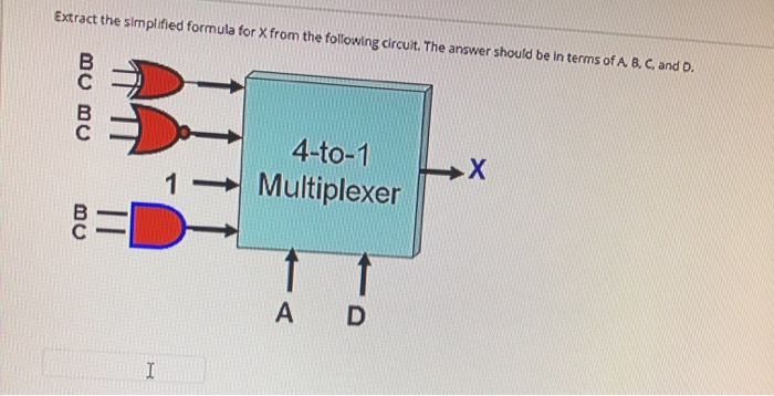 tract the simplified formula for X from the following circult. The answer should be in terms of A B. C. and D.
4-to-1
1 Multiplexer
A
MU BU
