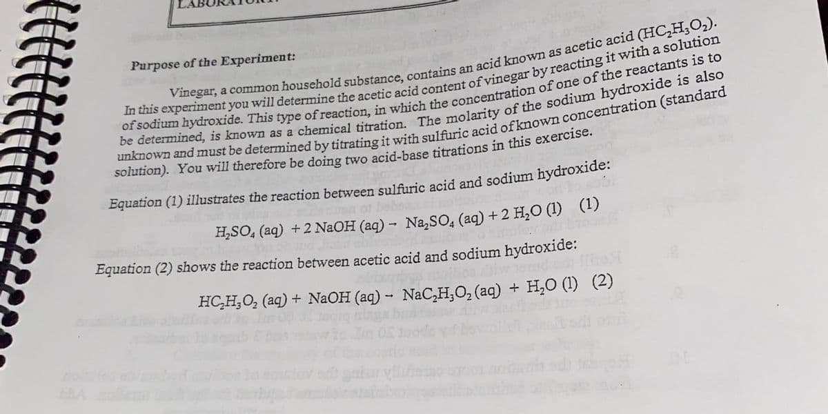 Purpose of the Experiment:
of
solution). You will therefore be doing two acid-base titrations in this exercise.
Equation (1) illustrates the reaction between sulfuric acid and sodium hydroxide:
H,SO, (aq) +2 NaOH (aq) - Na,sO, (aq) +2 H,O (1) (1)
Equation (2) shows the reaction between acetic acid and sodium hydroxide:
HC,H,O, (aq) + NaOH (aq) - NaCH,O, (aq) + H,O (1) (2)
gaiar
