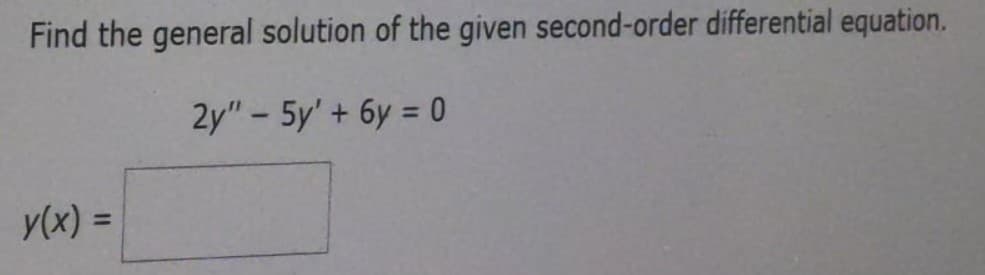 Find the general solution of the given second-order differential equation.
2y" - 5y' + 6y = 0
y(x) =