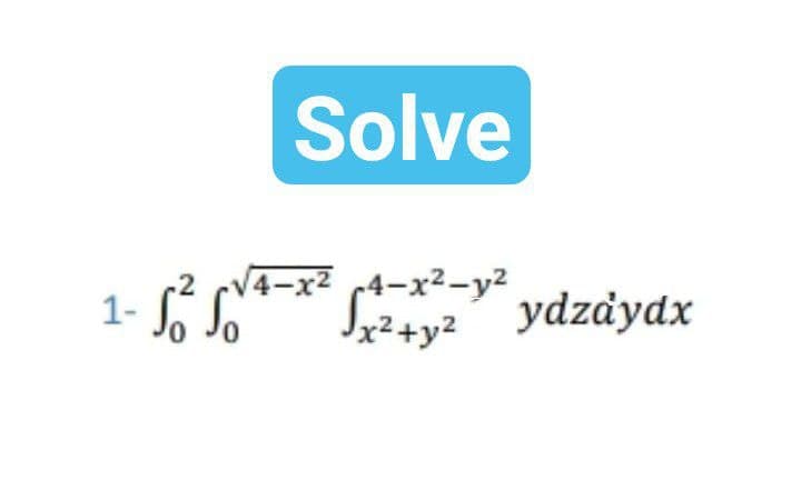 Solve
.2
1-
Si ydzaydx
V4-x2 4-x2-y²
Jx²+y²
