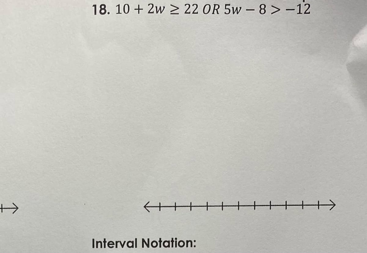 18. 10 + 2w 2 22 OR 5w – 8 > -12
+
+++
Interval Notation:
