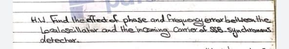 HiW Find the effetof phase and frequencyerrorbetweenthe
tealosaillatar.and the incming Camerok SSB.syndchronaus
detectar.
