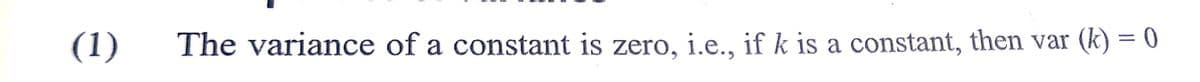 (1)
The variance of a constant is zero, i.e.., if k is a constant, then var
(k) = 0
