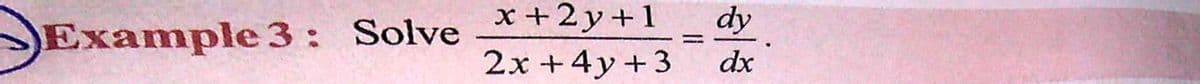 х+2у+1
dy
Example 3 : Solve
2x +4y +3
dx
