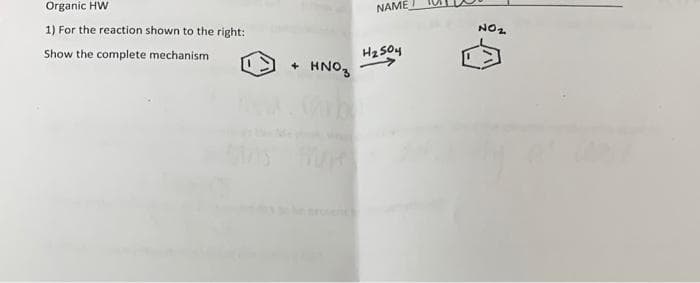 Organic HW
NAME
1) For the reaction shown to the right:
NO2
Hz So4
HNO,
Show the complete mechanism
