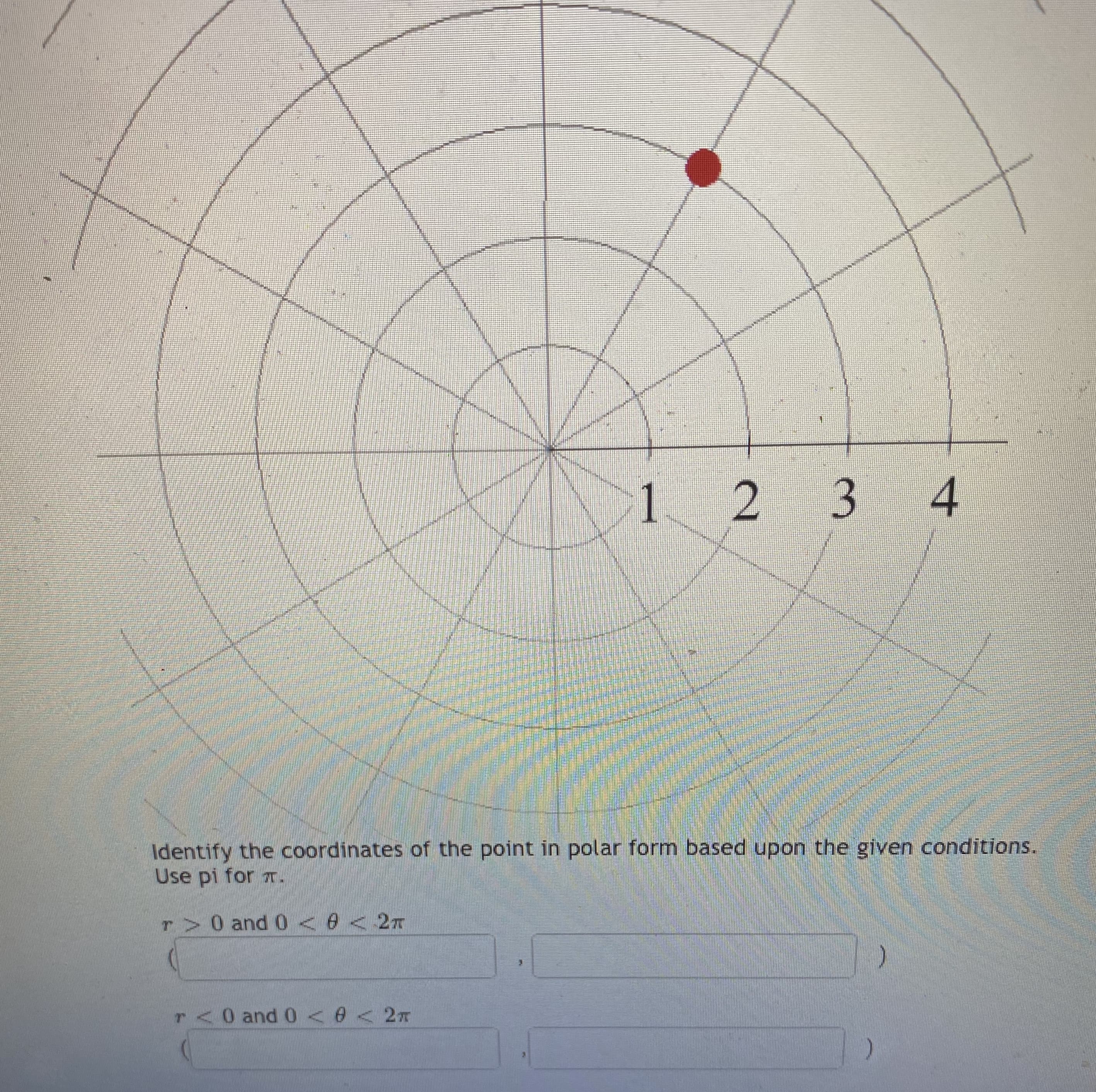 Identify the coordinates of the point in polar form based upon the given conditions.
Use pi for T.
r 0 and 0<e< 2n
r<0 and 0<0<2T
