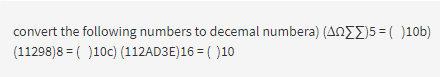 convert the following numbers to decemal numbera) (An)5 = ( )10b)
(11298)8 = ( )10c) (112AD3E)16 = ( )10
