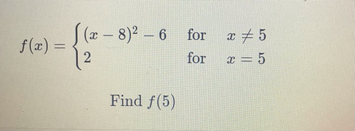 (a- 8)2-6 for
f (x) =
for
x = 5
Find f(5)
