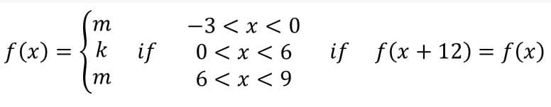 m
—3 <х<0
|
f (x) =
k if
if f(x+12) = f (x)
0 < x < 6
6 < x < 9
m
