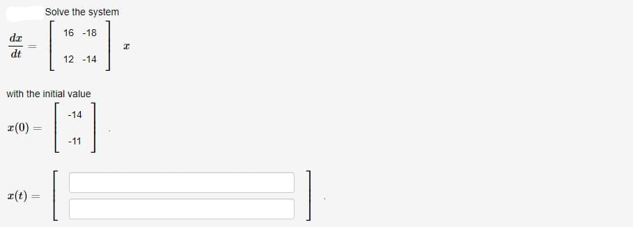 Solve the system
16 -18
dx
dt
12 -14
with the initial value
-14
a(0)
-11
r(t)
