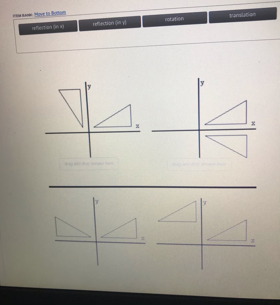 ITEM BANK: Move to Bottom
reflection (in x)
reflection (in y)
rotation
translation
drag and drop answer here
