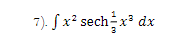 7). Sx² sech x³ dx
