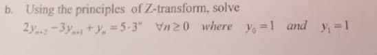 b. Using the principles of Z-transform, solve
2-3y + y = 5-3" Vn20 where y=1 and y₁ = 1