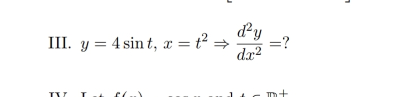 d²y
=?
dx?
III. y = 4 sin t, x = t²
