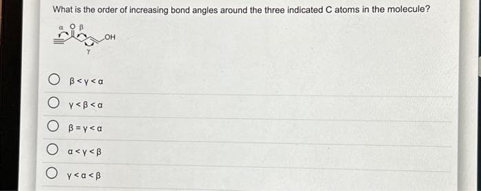 What is the order of increasing bond angles around the three indicated C atoms in the molecule?
ΦΗ
O B<y<a
O_y<β<a
β=y<a
O_a<y<β
Oy<a<β