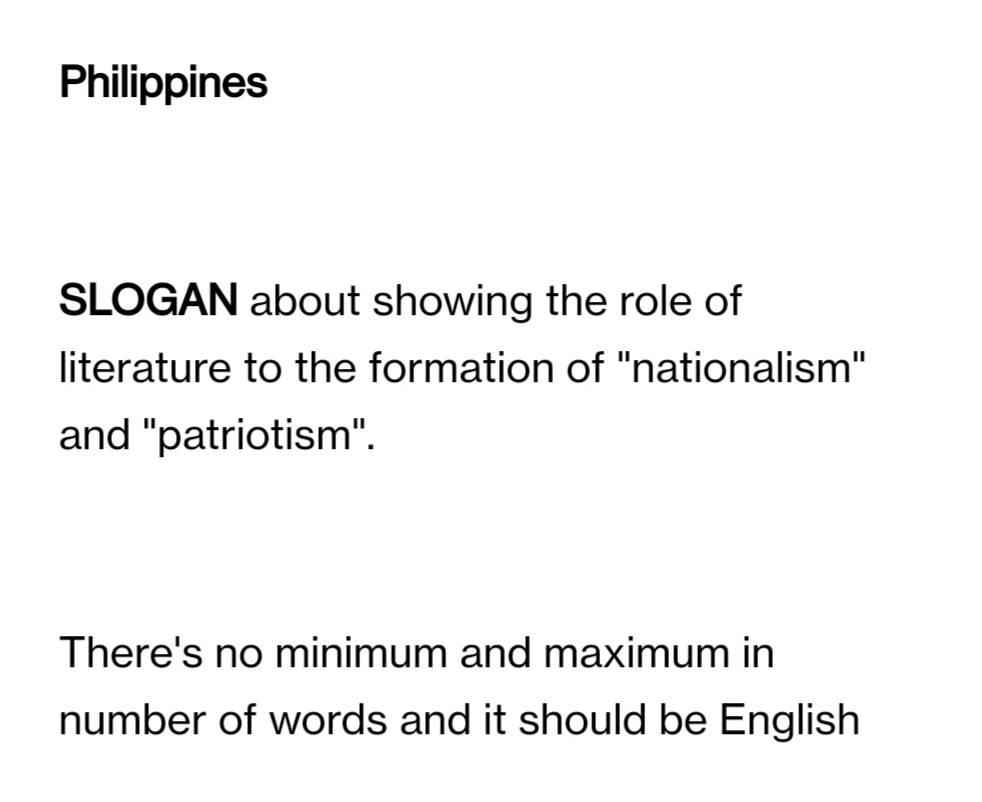 Philippines
SLOGAN about showing the role of
literature to the formation of "nationalism"
and "patriotism".
There's no minimum and maximum in
number of words and it should be English
