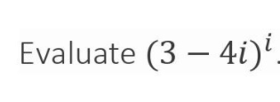 Evaluate (3 – 4i)'.
