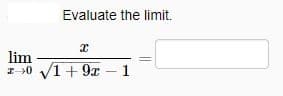 Evaluate the limit.
lim
I 0 V1+ 9x – 1
