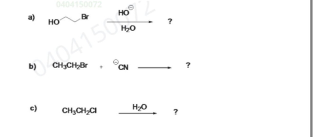 0404150072
Br
HO
Но
?
04150
b)
CH3CH,Br
CN
?
c)
CH3CH,CI
H2O
?
