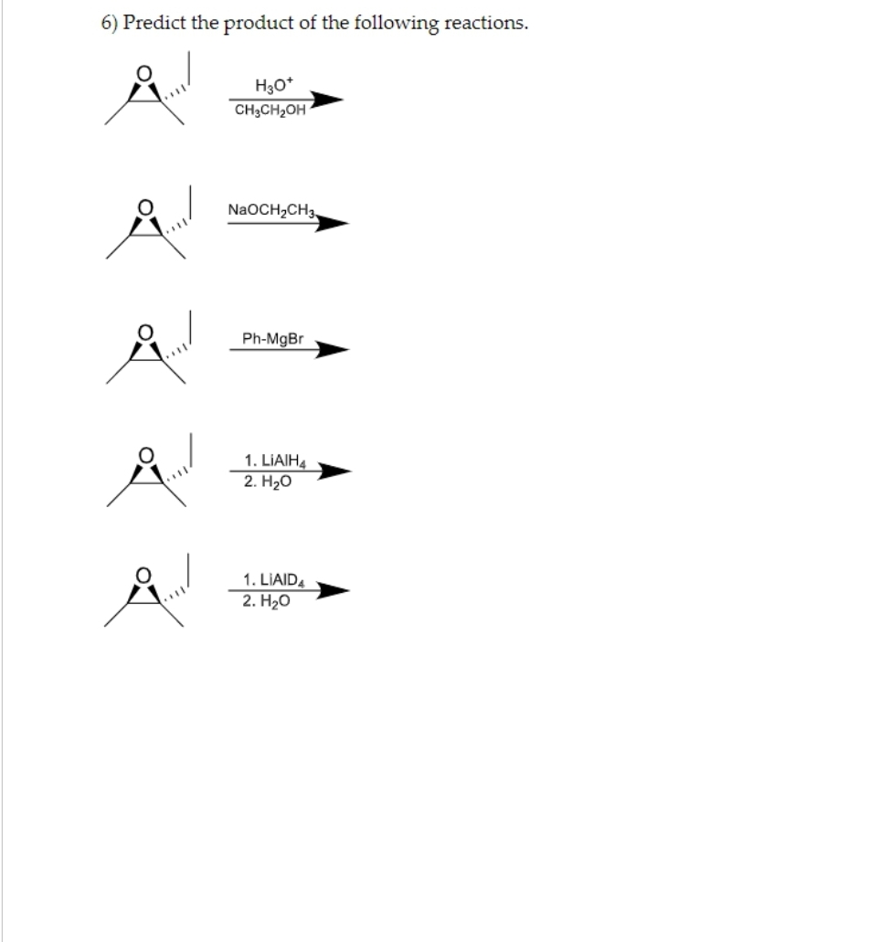 6) Predict the product of the following reactions.
Å
A
&
H3O+
CH3CH₂OH
NaOCH₂CH3
Ph-MgBr
1. LIAIH4
2. H₂O
1. LIAID
2. H₂O