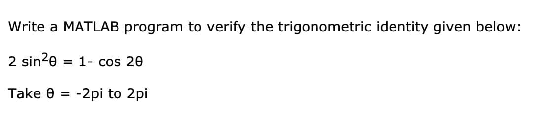 Write a MATLAB program to verify the trigonometric identity given below:
2 sin2e
1- cos 20
%D
Take 0 = -2pi to 2pi
