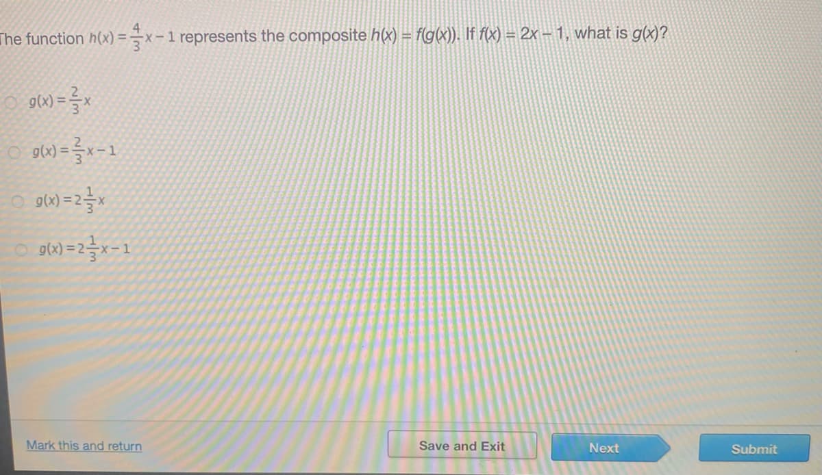 The function h(x) ==x-1 represents the composite h(x) = f(g(x)). If f(x) = 2x – 1, what is g(x)?
Mark this and return
Save and Exit
Next
Submit
