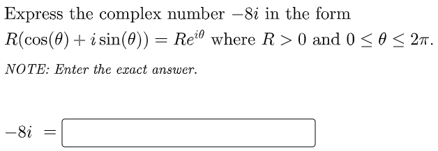 Express the complex number -8i in the form
R(cos(0) + i sin(0)) = Re0 where R > 0 and 0<o< 2n.
NOTE: Enter the exact answer.
-8i
