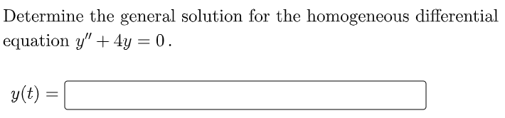 Determine the general solution for the homogeneous differential
equation y" + 4y = 0.
y(t) =
%|
