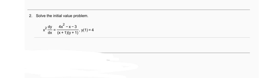 2.
Solve the initial value problem.
2 dy
(x + 1)(y + 1)
4x - x-3
y(1) = 4
%3D
dx
