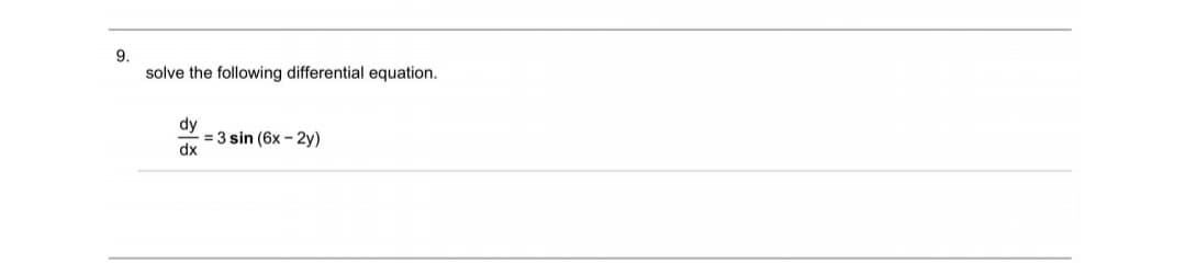 9.
solve the following differential equation.
dy
= 3 sin (6x - 2y)
dx
