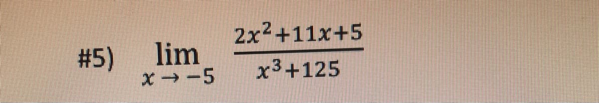 2x2+11x+5
#5)
lim
x→-5
x3+125
