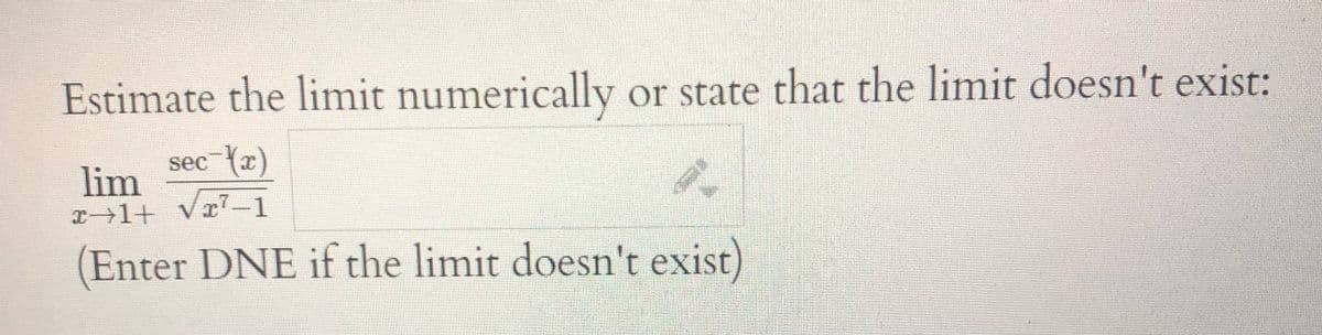 Estimate the limit numerically or state that the limit doesn't exist:
sec x)
Vr7-1
lim
x 1+
(Enter DNE if the limit doesn't exist)
