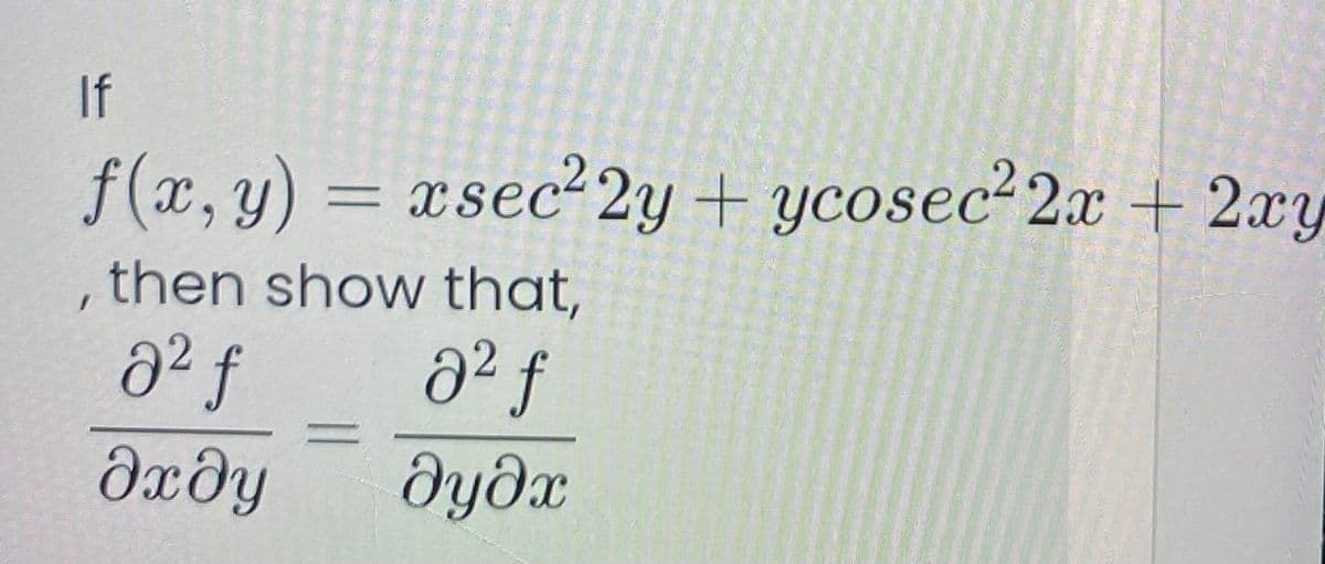 If
f(x, y) =
xsec²2y+ ycosec²2x + 2xy
, then show that,
a² f
Ixdy
dydx
