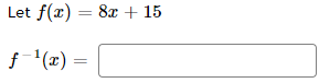 Let f(x) = 8x + 15
f-¹(x) =