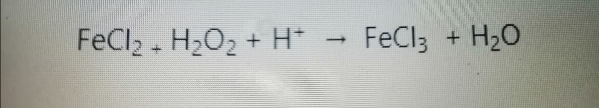 FeCl2 - H2O2 + H*
FeCl3 + H20
