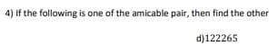 4) If the following is one of the amicable pair, then find the other
d)122265
