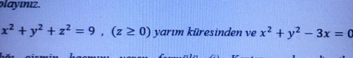 playınız.
x2 + y? + z2 = 9, (z > 0) yarım küresinden ve x² + y2 - 3x = 0
%3D
cirmin
haam
