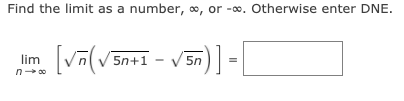 Find the limit as a number, o, or -0. Otherwise enter DNE.
[Va(v 5n+1
lim
