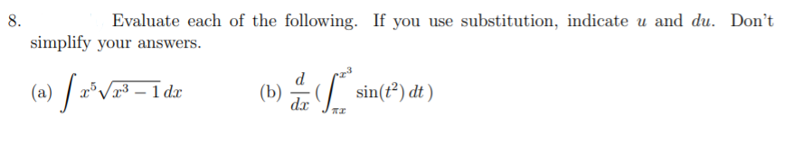 8.
Evaluate each of the following. If you use substitution, indicate u and du. Don't
simplify your answers.
d
(a) / r*V – I dr
(b)
dx
sin(t²) dt )
