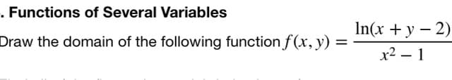 . Functions of Several Variables
Draw the domain of the following function f(x, y) =
In(x + y − 2)
x² - 1