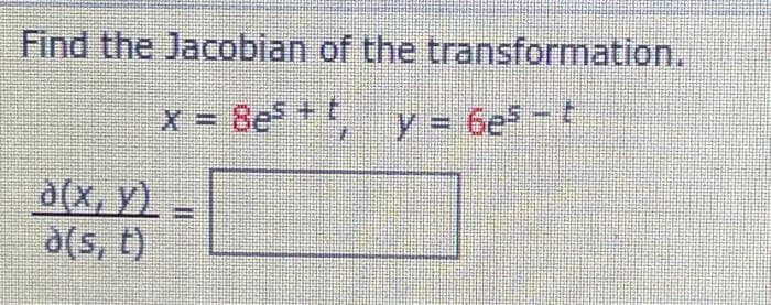 Find the Jacobian of the
a(x, y)
à(s, t)
transformation.
x = 8e³+, y = 6e³ - t