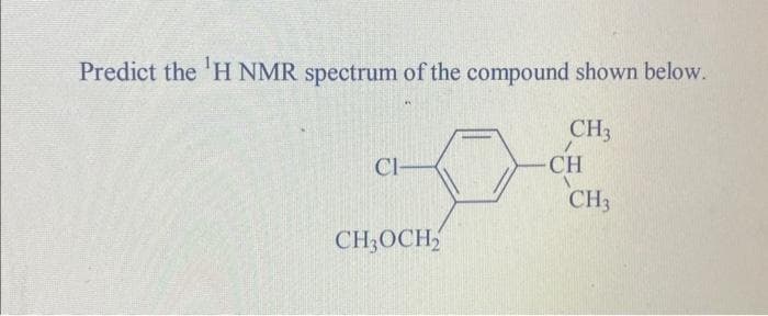 Predict the 'H NMR spectrum of the compound shown below.
CH3
C1-
CH3OCH₂
CH
CH3