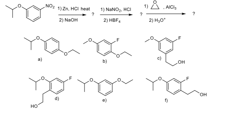 NO₂
1) Zn, HCI heat
2) NaOH
HO
?
F
you ou
a)
b)
1) NaNO₂, HCI
2) HBF4
F
?
1) Å
, AICI 3
2) H3O+
o
c)
OH
F
yo no now
d)
e)
f)
?
OH