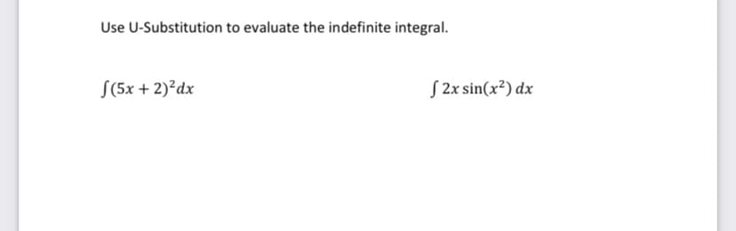 Use U-Substitution to evaluate the indefinite integral.
S(5x + 2)²dx
S 2x sin(x²) dx
