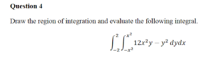 Question 4
Draw the region of integration and evaluate the following integral.
LL
L 12r²y – y² dydx
