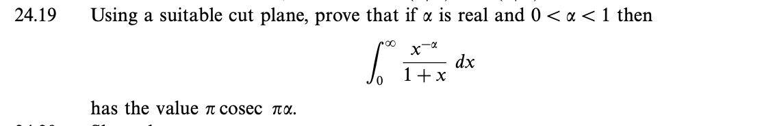 24.19 Using a suitable cut plane, prove that if x is real and 0 < x < 1 then
S
has the value π cosec πα.
00
x-x
+x
dx