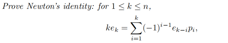 Prove Newton's identity: for 1≤k ≤n,
k
kek
=(-1)-¹ek-ipi,
i=1