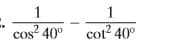 1
cos 40°
cot2 40°
